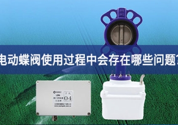 电动蝶阀使用过程中会存在哪些问题？