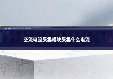 交流电流采集模块采集什么电流