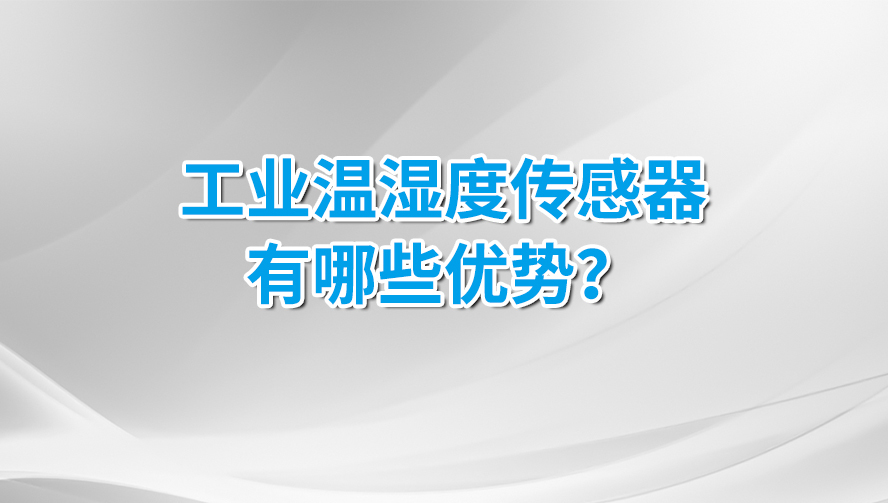 工业温湿度传感器有那些优势?