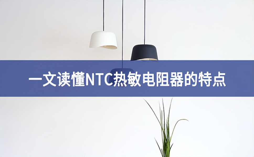 一文读懂NTC热敏电阻器的特点