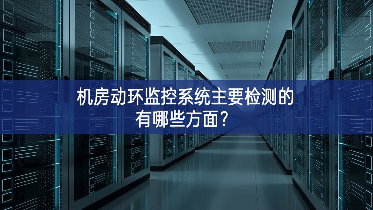 机房动环监控系统主要检测的有哪些方面？