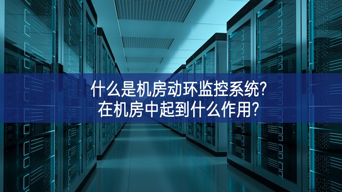 什么是机房动环监控系统?在机房中起到什么作用?