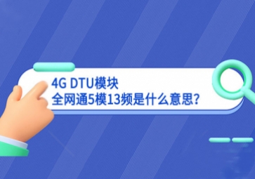 4G DTU模块全网通5模13频是什么意思？