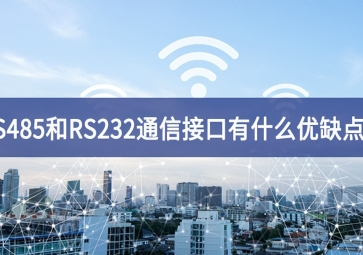  RS485和RS232串口通信接口有什么优缺点？