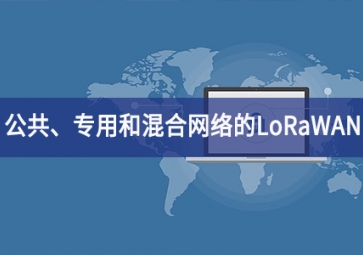 「技术」适用于公共、专用和混合网络的LoRaWAN