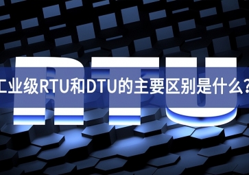 工业级RTU和DTU的主要区别是什么？