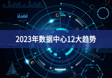 2023年数据中心12大趋势