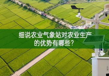 细说农业气象站对农业生产的优势有哪些？