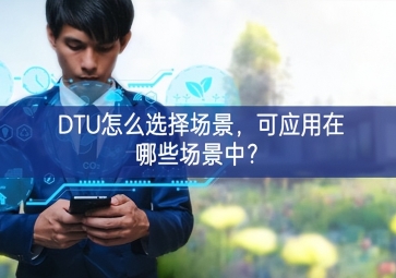 DTU怎么选择场景，可应用在哪些场景中？