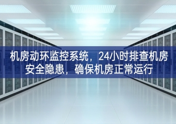 机房动环监控系统，24小时排查机房安全隐患，确保机房正常运行