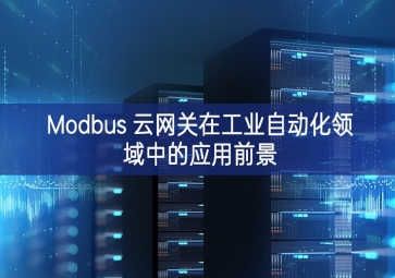 Modbus 云网关在工业自动化领域中的应用前景