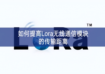 如何提高Lora无线通信模块的传输距离