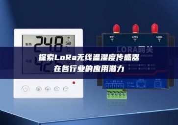 探索LoRa无线温湿度传感器在各行业的应用潜力