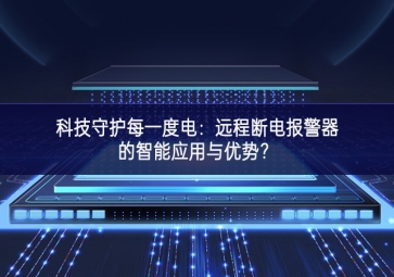 科技守护每一度电：远程断电报警器的智能应用与优势？